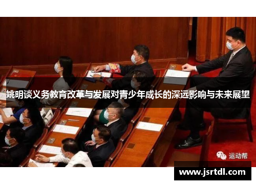姚明谈义务教育改革与发展对青少年成长的深远影响与未来展望