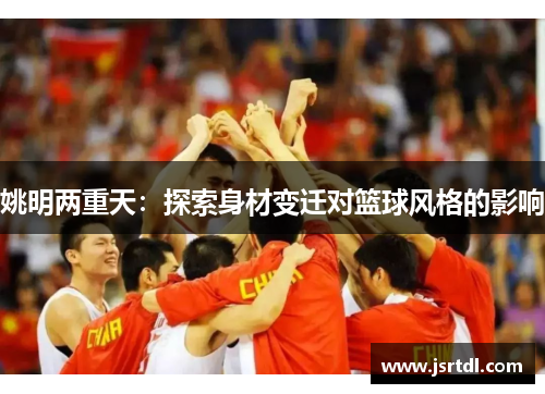 姚明两重天：探索身材变迁对篮球风格的影响