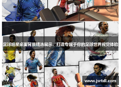 足球明星桌面背景精选展示，打造专属于你的足球世界视觉体验