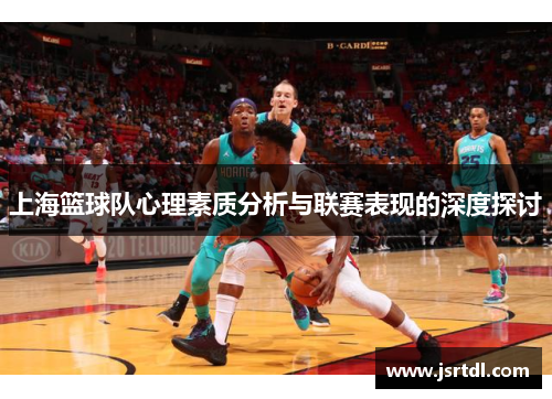 上海篮球队心理素质分析与联赛表现的深度探讨