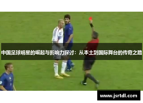 中国足球明星的崛起与影响力探讨：从本土到国际舞台的传奇之路